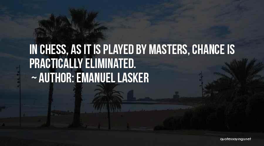 Emanuel Lasker Quotes: In Chess, As It Is Played By Masters, Chance Is Practically Eliminated.