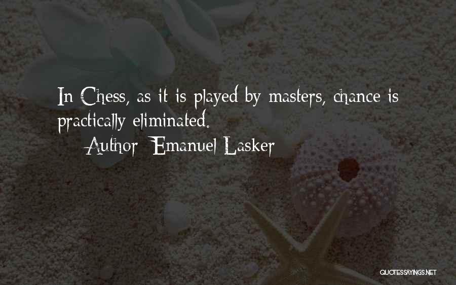 Emanuel Lasker Quotes: In Chess, As It Is Played By Masters, Chance Is Practically Eliminated.