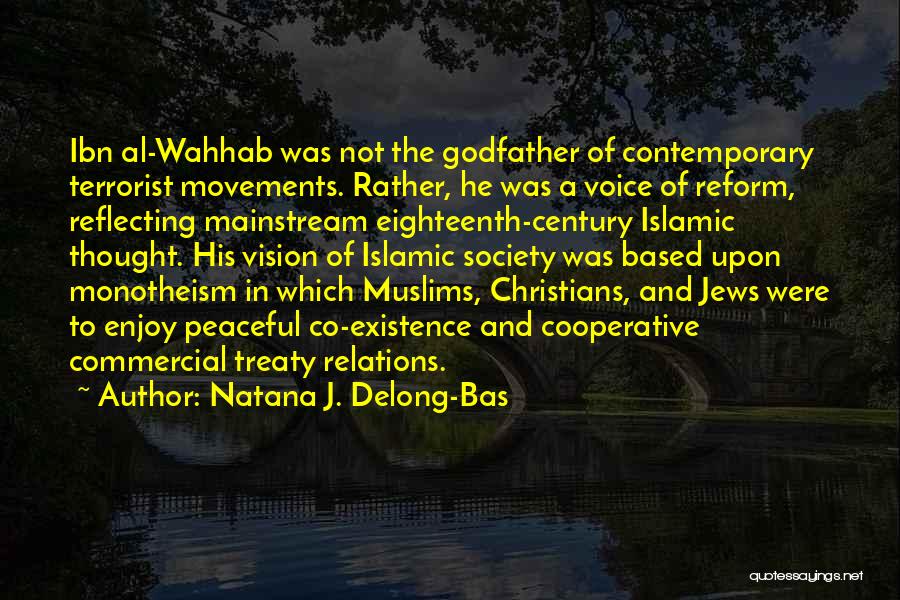 Natana J. Delong-Bas Quotes: Ibn Al-wahhab Was Not The Godfather Of Contemporary Terrorist Movements. Rather, He Was A Voice Of Reform, Reflecting Mainstream Eighteenth-century