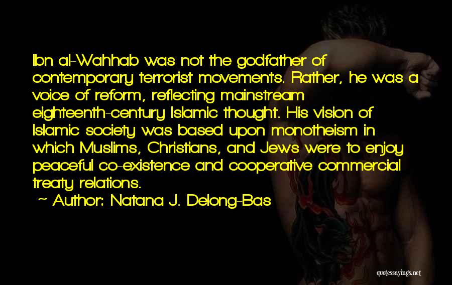 Natana J. Delong-Bas Quotes: Ibn Al-wahhab Was Not The Godfather Of Contemporary Terrorist Movements. Rather, He Was A Voice Of Reform, Reflecting Mainstream Eighteenth-century