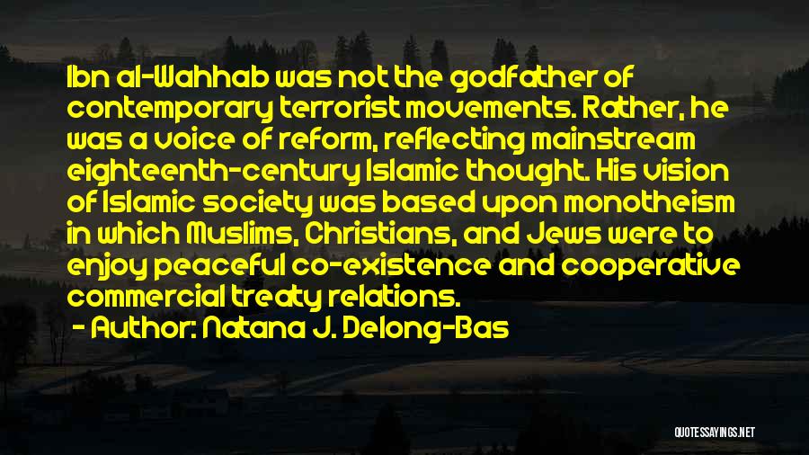 Natana J. Delong-Bas Quotes: Ibn Al-wahhab Was Not The Godfather Of Contemporary Terrorist Movements. Rather, He Was A Voice Of Reform, Reflecting Mainstream Eighteenth-century