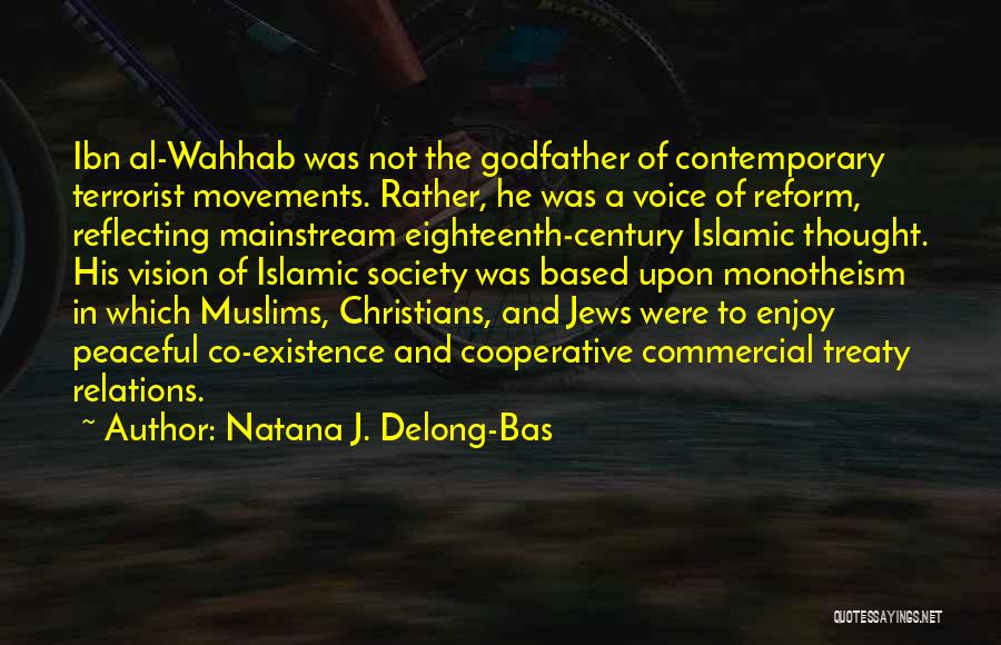 Natana J. Delong-Bas Quotes: Ibn Al-wahhab Was Not The Godfather Of Contemporary Terrorist Movements. Rather, He Was A Voice Of Reform, Reflecting Mainstream Eighteenth-century