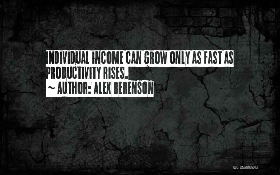 Alex Berenson Quotes: Individual Income Can Grow Only As Fast As Productivity Rises.