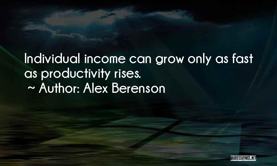 Alex Berenson Quotes: Individual Income Can Grow Only As Fast As Productivity Rises.