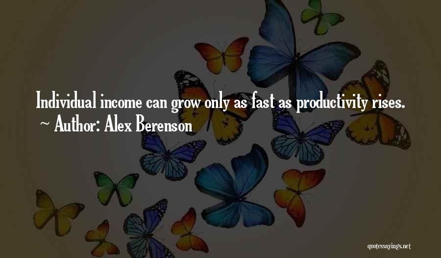 Alex Berenson Quotes: Individual Income Can Grow Only As Fast As Productivity Rises.