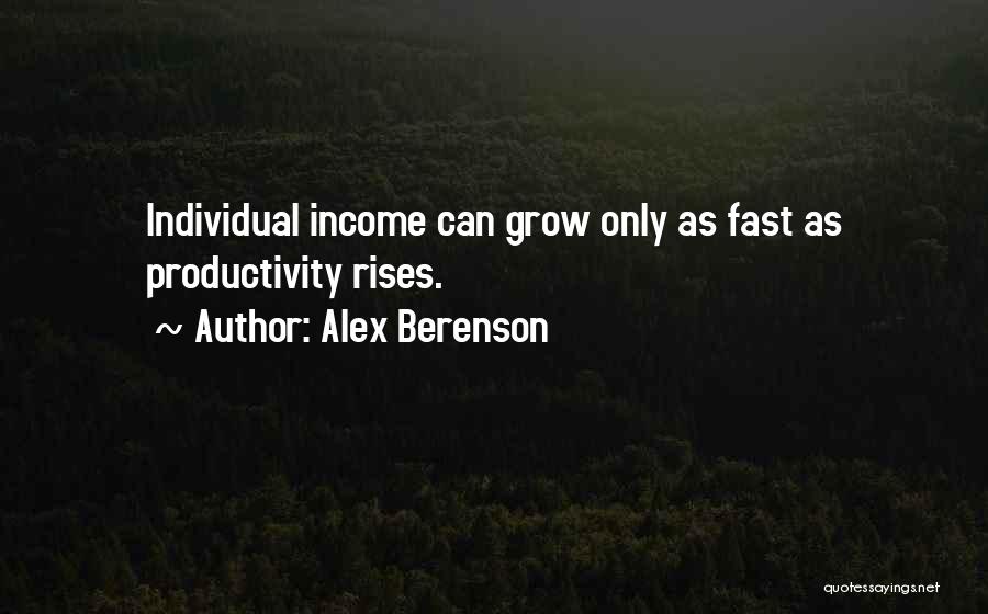 Alex Berenson Quotes: Individual Income Can Grow Only As Fast As Productivity Rises.