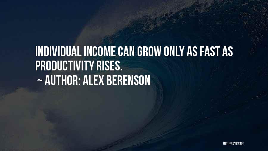 Alex Berenson Quotes: Individual Income Can Grow Only As Fast As Productivity Rises.