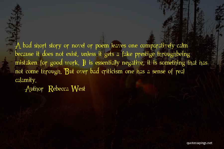 Rebecca West Quotes: A Bad Short Story Or Novel Or Poem Leaves One Comparatively Calm Because It Does Not Exist, Unless It Gets