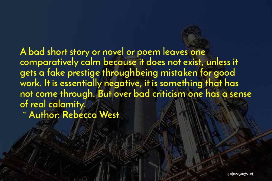 Rebecca West Quotes: A Bad Short Story Or Novel Or Poem Leaves One Comparatively Calm Because It Does Not Exist, Unless It Gets