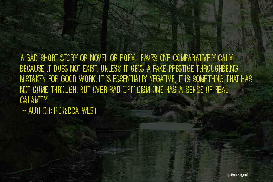 Rebecca West Quotes: A Bad Short Story Or Novel Or Poem Leaves One Comparatively Calm Because It Does Not Exist, Unless It Gets