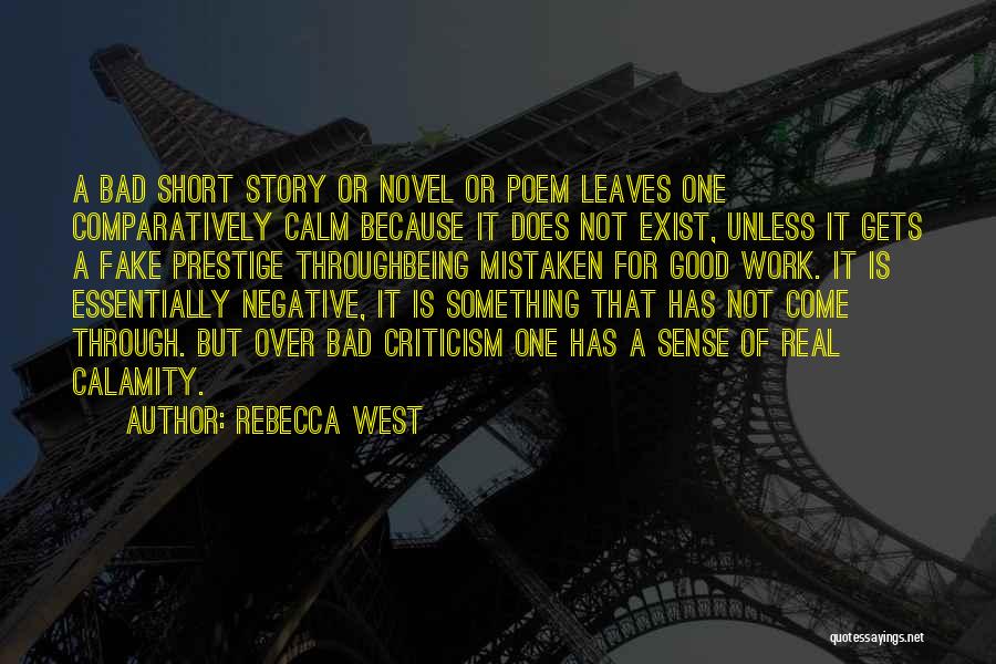 Rebecca West Quotes: A Bad Short Story Or Novel Or Poem Leaves One Comparatively Calm Because It Does Not Exist, Unless It Gets