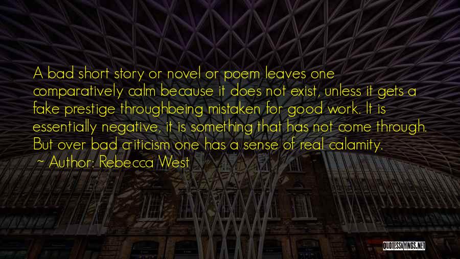Rebecca West Quotes: A Bad Short Story Or Novel Or Poem Leaves One Comparatively Calm Because It Does Not Exist, Unless It Gets