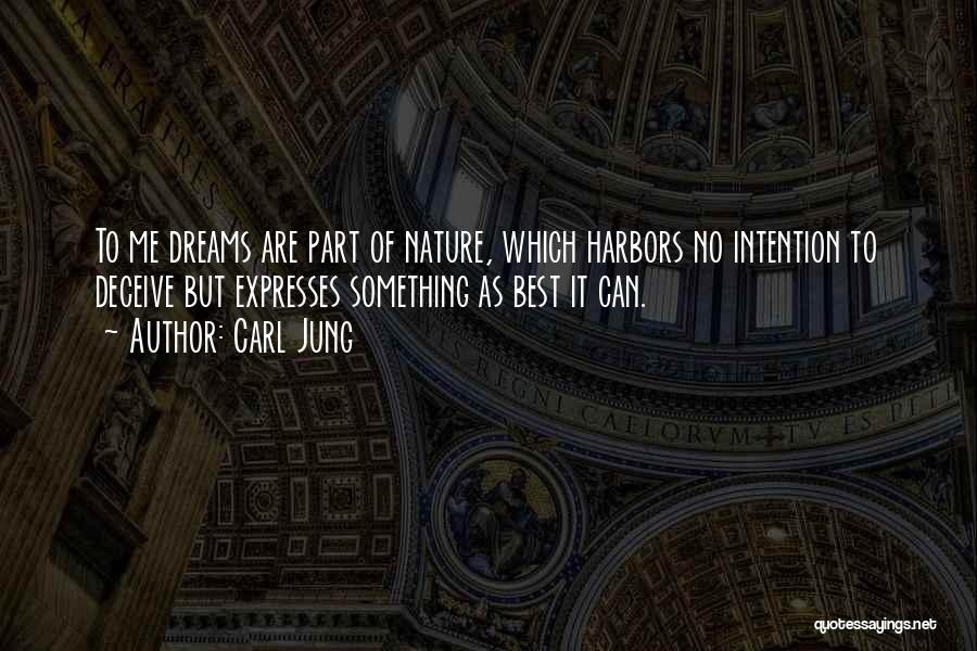 Carl Jung Quotes: To Me Dreams Are Part Of Nature, Which Harbors No Intention To Deceive But Expresses Something As Best It Can.