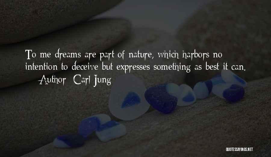Carl Jung Quotes: To Me Dreams Are Part Of Nature, Which Harbors No Intention To Deceive But Expresses Something As Best It Can.