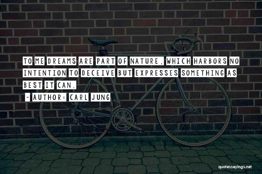 Carl Jung Quotes: To Me Dreams Are Part Of Nature, Which Harbors No Intention To Deceive But Expresses Something As Best It Can.