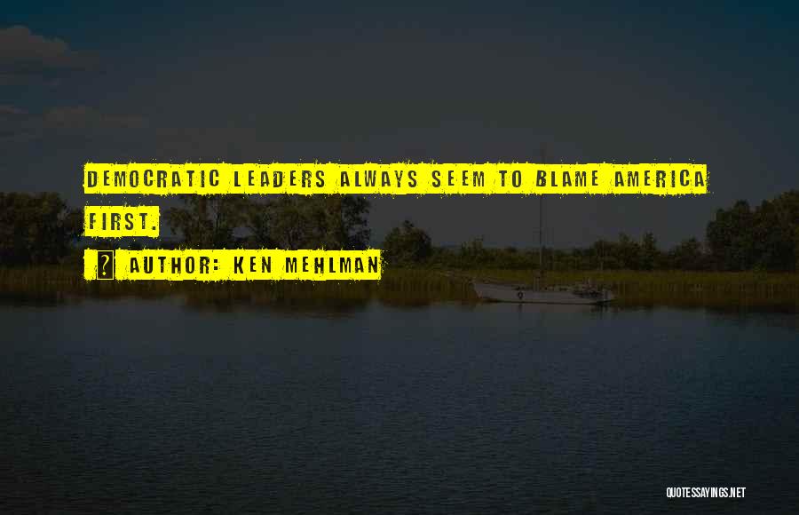 Ken Mehlman Quotes: Democratic Leaders Always Seem To Blame America First.