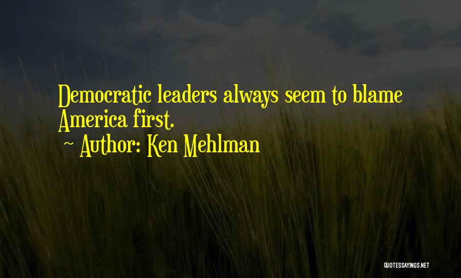 Ken Mehlman Quotes: Democratic Leaders Always Seem To Blame America First.