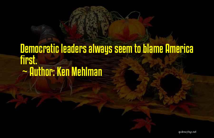 Ken Mehlman Quotes: Democratic Leaders Always Seem To Blame America First.