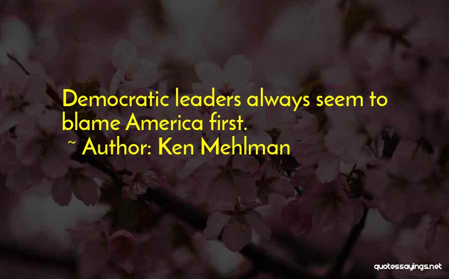 Ken Mehlman Quotes: Democratic Leaders Always Seem To Blame America First.