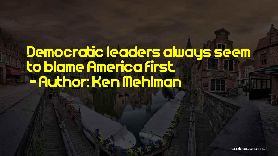 Ken Mehlman Quotes: Democratic Leaders Always Seem To Blame America First.