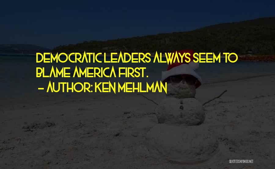Ken Mehlman Quotes: Democratic Leaders Always Seem To Blame America First.