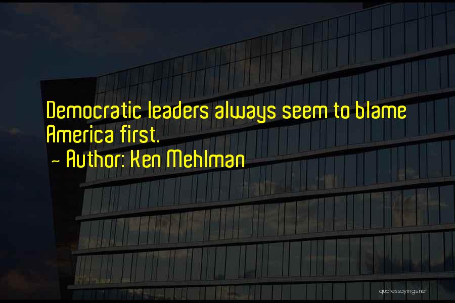 Ken Mehlman Quotes: Democratic Leaders Always Seem To Blame America First.