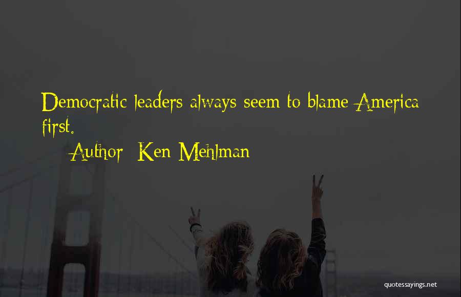 Ken Mehlman Quotes: Democratic Leaders Always Seem To Blame America First.