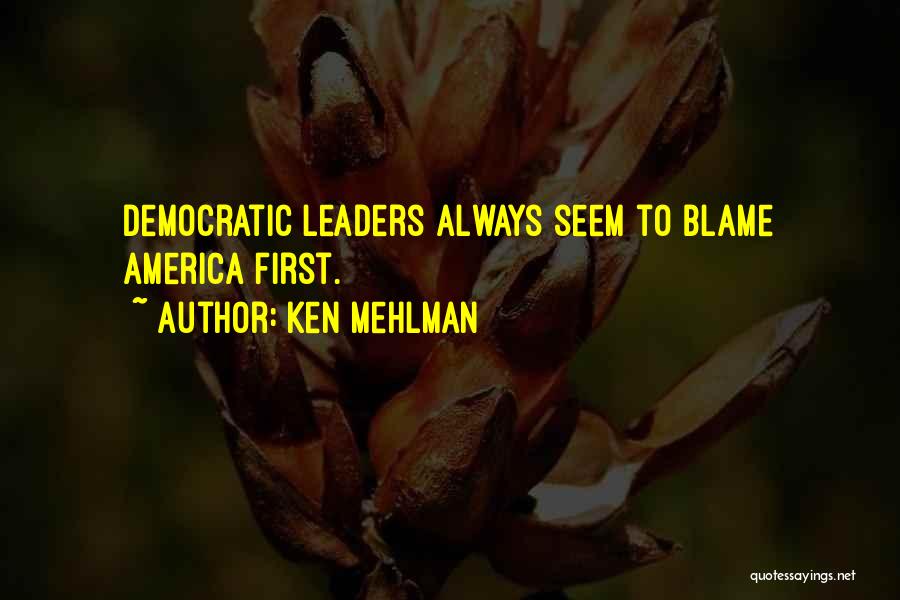 Ken Mehlman Quotes: Democratic Leaders Always Seem To Blame America First.