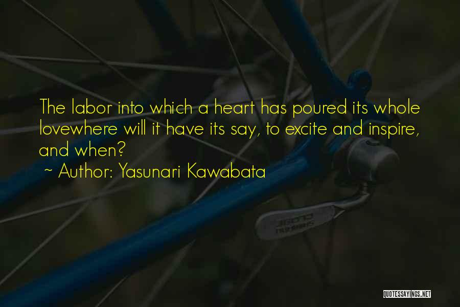 Yasunari Kawabata Quotes: The Labor Into Which A Heart Has Poured Its Whole Lovewhere Will It Have Its Say, To Excite And Inspire,