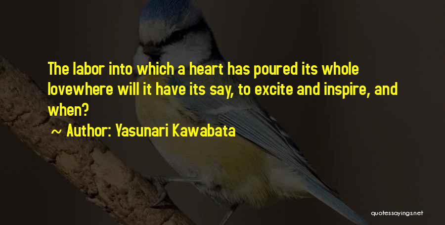 Yasunari Kawabata Quotes: The Labor Into Which A Heart Has Poured Its Whole Lovewhere Will It Have Its Say, To Excite And Inspire,