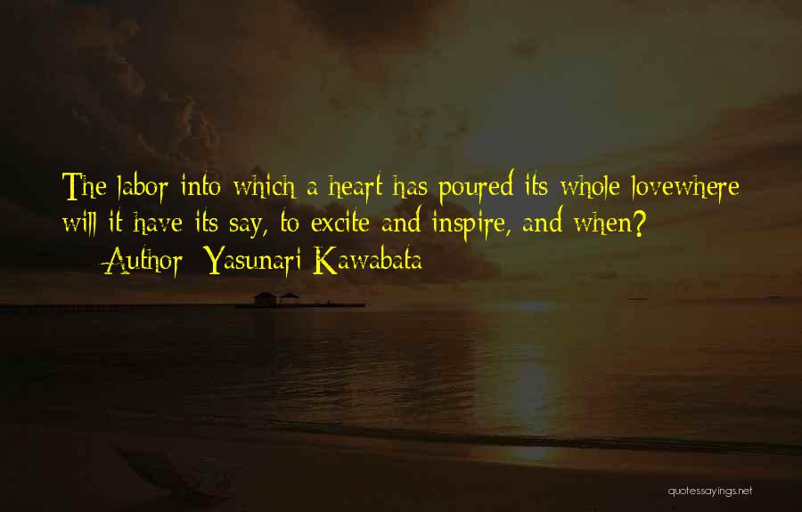 Yasunari Kawabata Quotes: The Labor Into Which A Heart Has Poured Its Whole Lovewhere Will It Have Its Say, To Excite And Inspire,