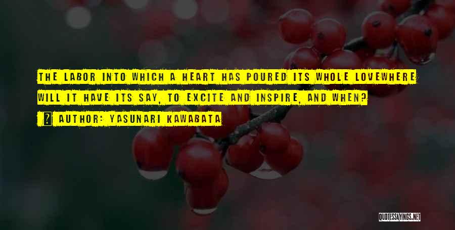 Yasunari Kawabata Quotes: The Labor Into Which A Heart Has Poured Its Whole Lovewhere Will It Have Its Say, To Excite And Inspire,