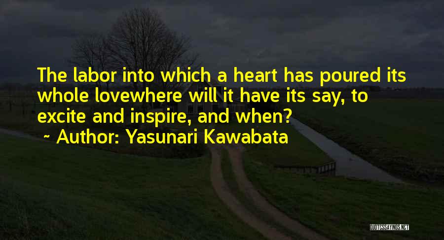 Yasunari Kawabata Quotes: The Labor Into Which A Heart Has Poured Its Whole Lovewhere Will It Have Its Say, To Excite And Inspire,