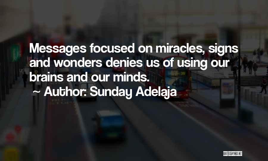 Sunday Adelaja Quotes: Messages Focused On Miracles, Signs And Wonders Denies Us Of Using Our Brains And Our Minds.