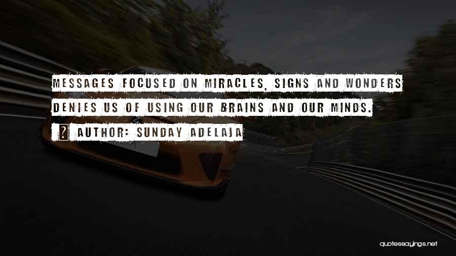 Sunday Adelaja Quotes: Messages Focused On Miracles, Signs And Wonders Denies Us Of Using Our Brains And Our Minds.