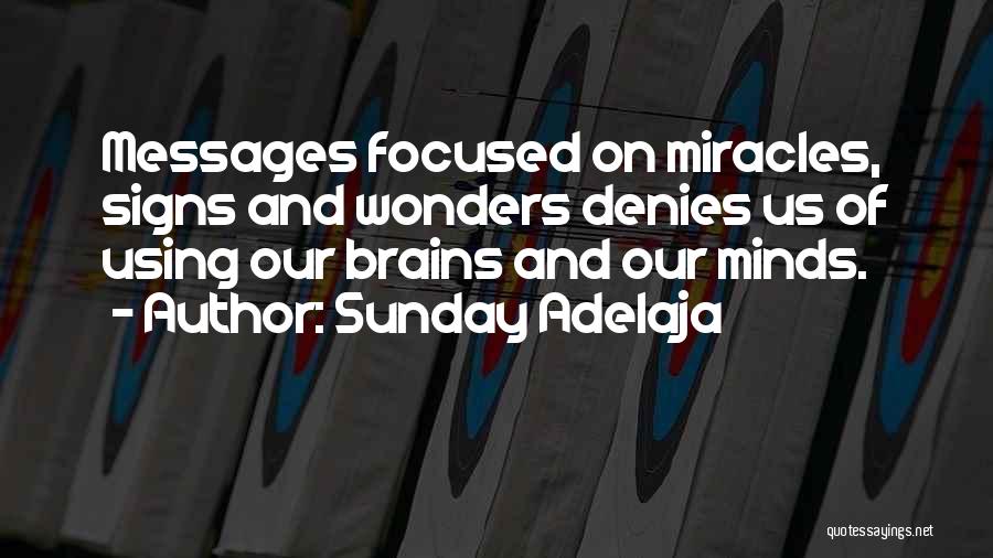 Sunday Adelaja Quotes: Messages Focused On Miracles, Signs And Wonders Denies Us Of Using Our Brains And Our Minds.