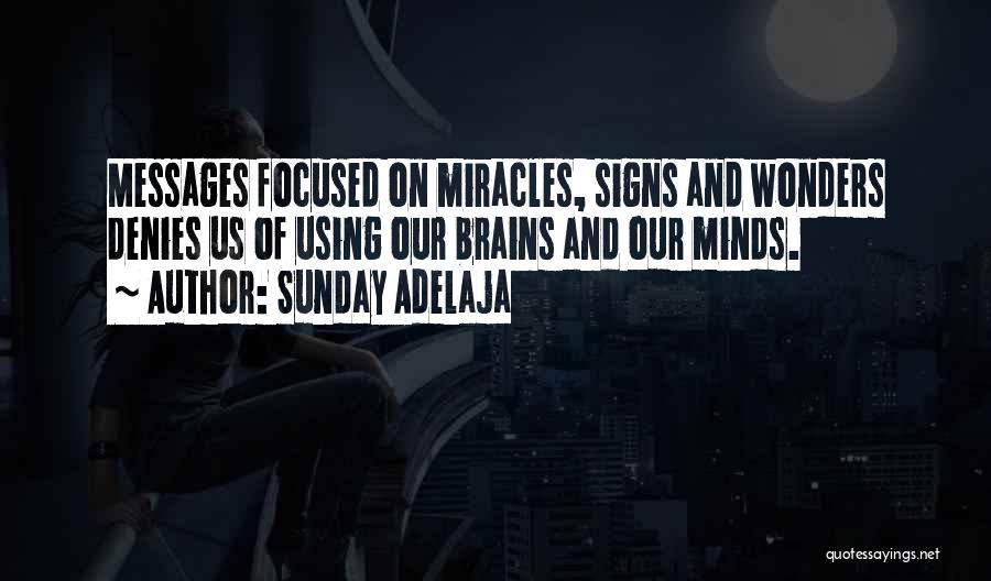 Sunday Adelaja Quotes: Messages Focused On Miracles, Signs And Wonders Denies Us Of Using Our Brains And Our Minds.