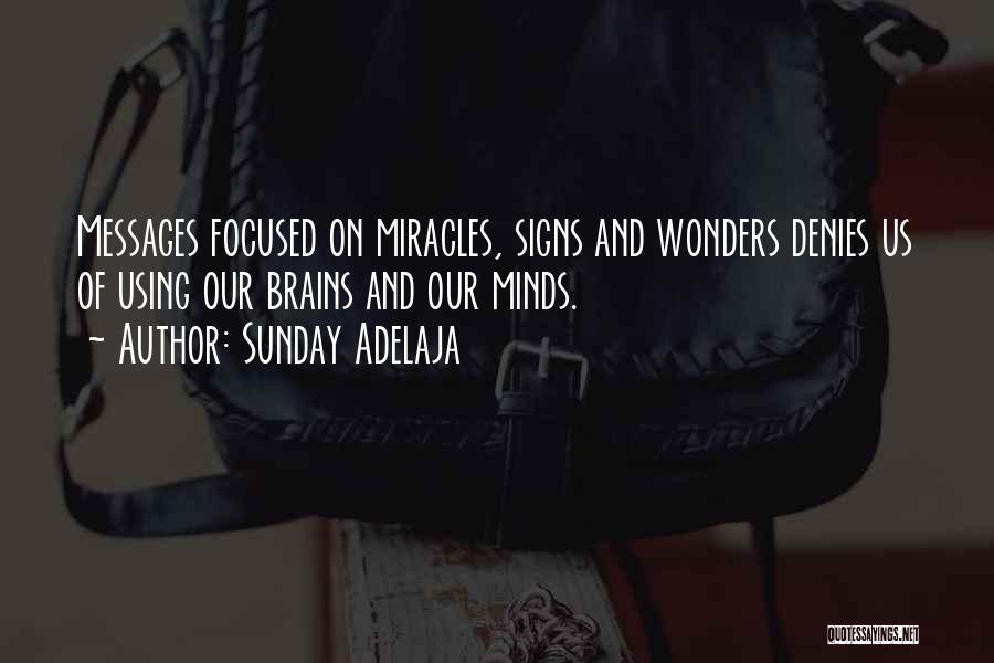 Sunday Adelaja Quotes: Messages Focused On Miracles, Signs And Wonders Denies Us Of Using Our Brains And Our Minds.