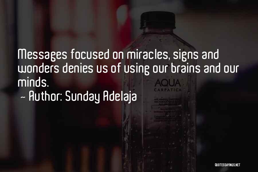 Sunday Adelaja Quotes: Messages Focused On Miracles, Signs And Wonders Denies Us Of Using Our Brains And Our Minds.