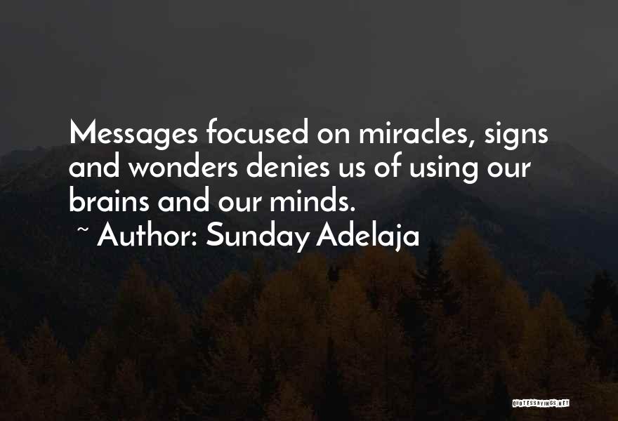 Sunday Adelaja Quotes: Messages Focused On Miracles, Signs And Wonders Denies Us Of Using Our Brains And Our Minds.