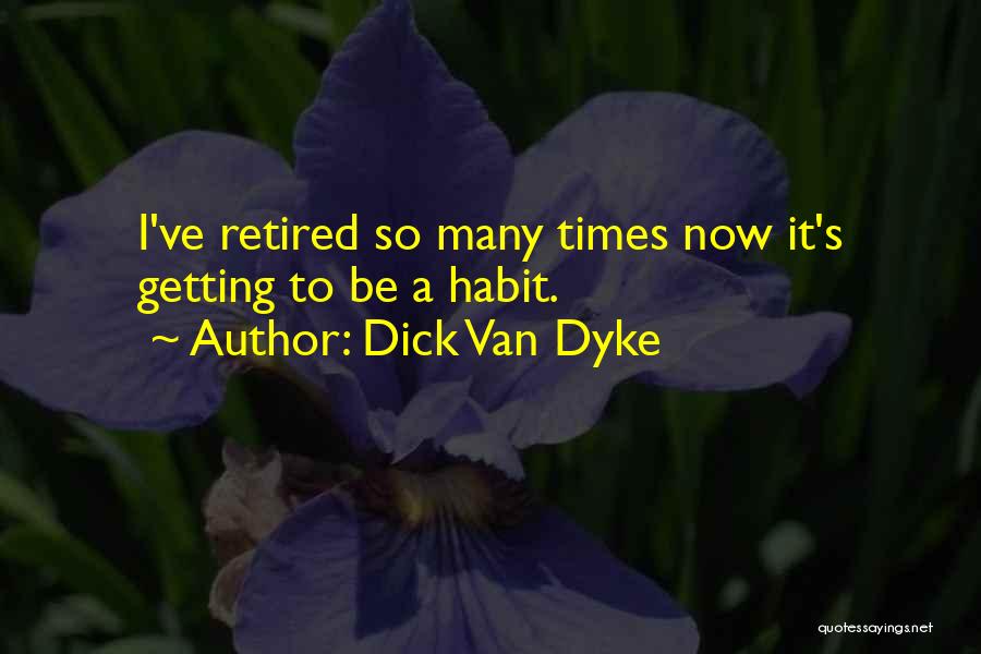 Dick Van Dyke Quotes: I've Retired So Many Times Now It's Getting To Be A Habit.