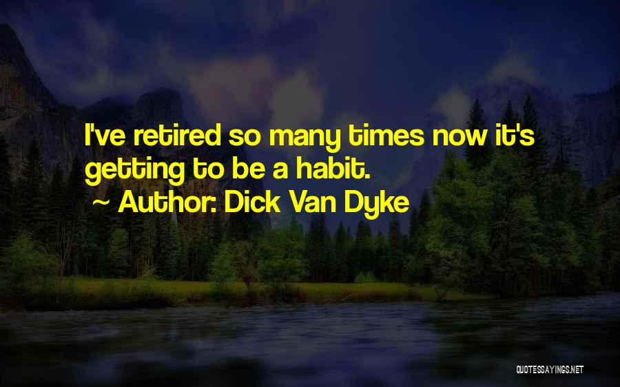 Dick Van Dyke Quotes: I've Retired So Many Times Now It's Getting To Be A Habit.
