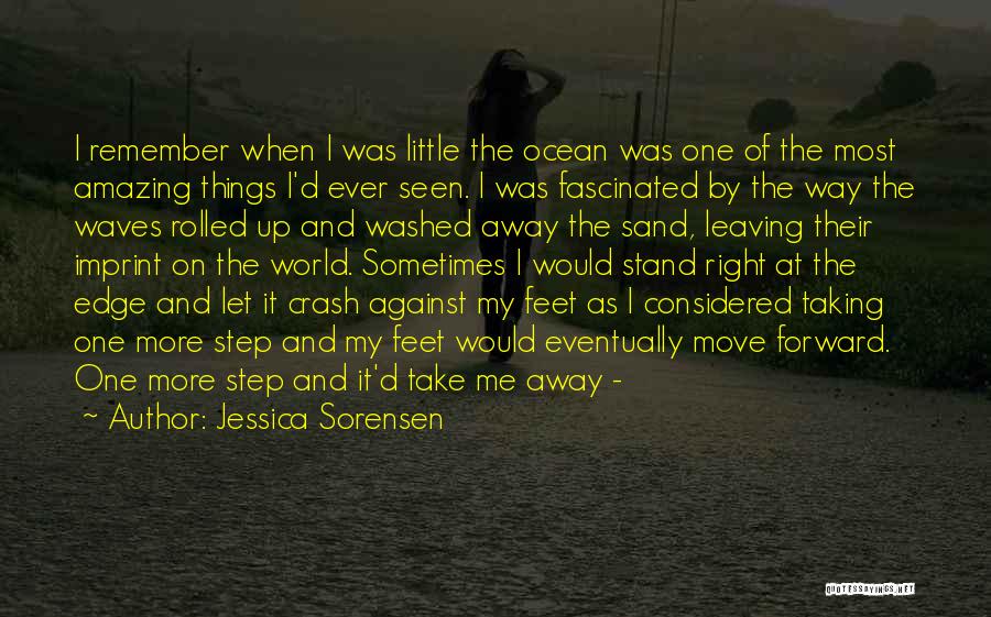 Jessica Sorensen Quotes: I Remember When I Was Little The Ocean Was One Of The Most Amazing Things I'd Ever Seen. I Was