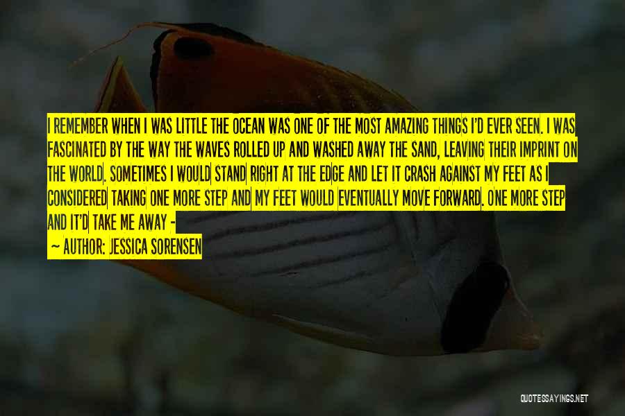 Jessica Sorensen Quotes: I Remember When I Was Little The Ocean Was One Of The Most Amazing Things I'd Ever Seen. I Was
