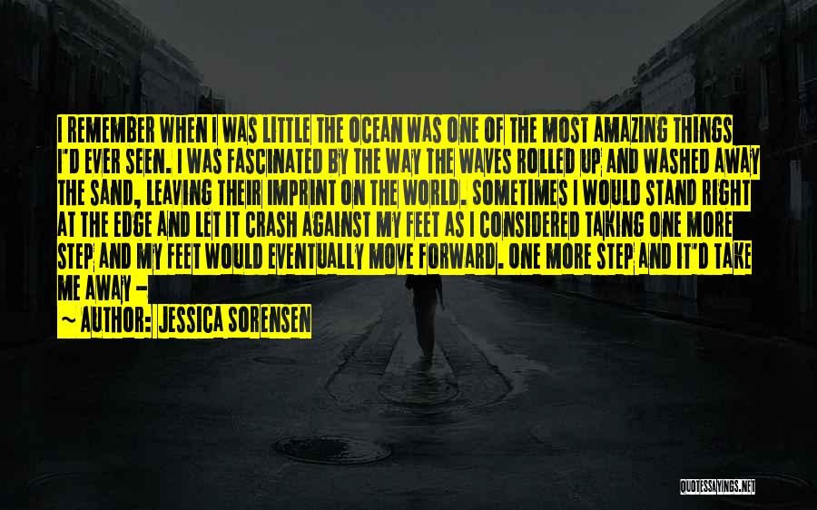 Jessica Sorensen Quotes: I Remember When I Was Little The Ocean Was One Of The Most Amazing Things I'd Ever Seen. I Was