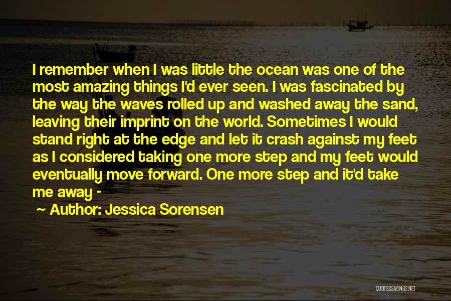 Jessica Sorensen Quotes: I Remember When I Was Little The Ocean Was One Of The Most Amazing Things I'd Ever Seen. I Was