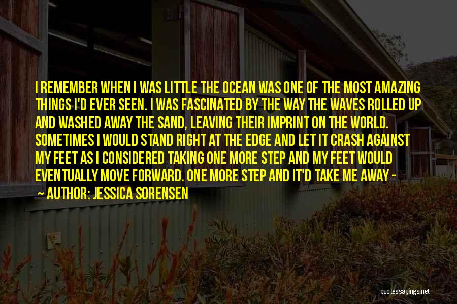 Jessica Sorensen Quotes: I Remember When I Was Little The Ocean Was One Of The Most Amazing Things I'd Ever Seen. I Was