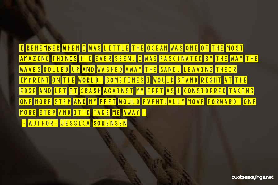 Jessica Sorensen Quotes: I Remember When I Was Little The Ocean Was One Of The Most Amazing Things I'd Ever Seen. I Was