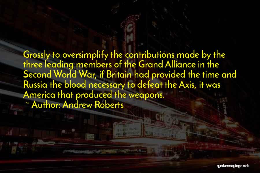 Andrew Roberts Quotes: Grossly To Oversimplify The Contributions Made By The Three Leading Members Of The Grand Alliance In The Second World War,