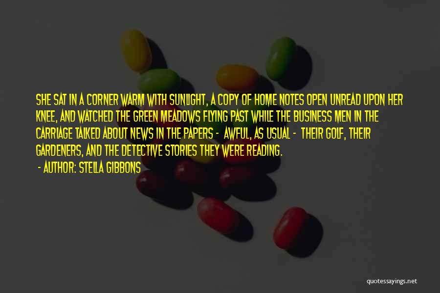 Stella Gibbons Quotes: She Sat In A Corner Warm With Sunlight, A Copy Of Home Notes Open Unread Upon Her Knee, And Watched